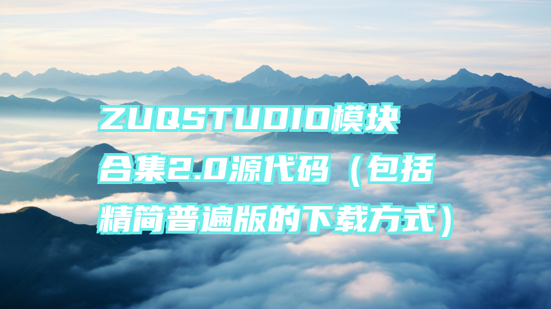 ZUQSTUDIO模块合集2.0源代码（包括精简普遍版的下载方式）